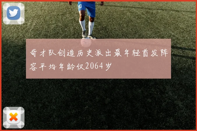 奇才队创造历史派出最年轻首发阵容平均年龄仅2064岁