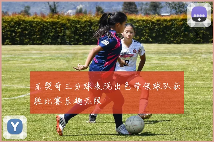 东契奇三分球表现出色带领球队获胜比赛乐趣无限